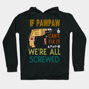 if pawpaw cant fix it we are all screwed .. fathers day gift Hoodie